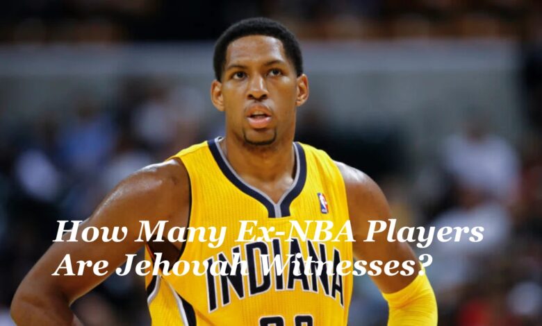 How Many Ex-NBA Players Are Jehovah Witnesses?